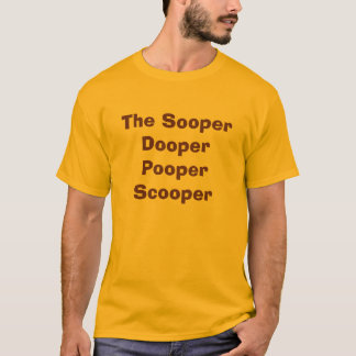 Sooperen Dooper Pooper Scooper T-shirt
