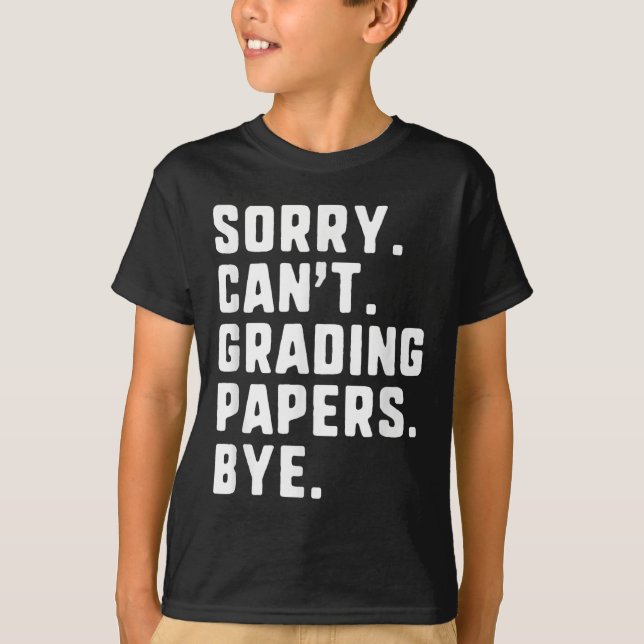 Sorry Can't Grading Papers Bye Funny Teacher T T Shirt (Framsida)