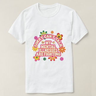 Sorry Can’t Talk My Mental Illnesses are Fighting T Shirt