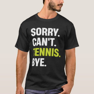 Sorry Can t Tennis Bye  Tennis Player T Shirt