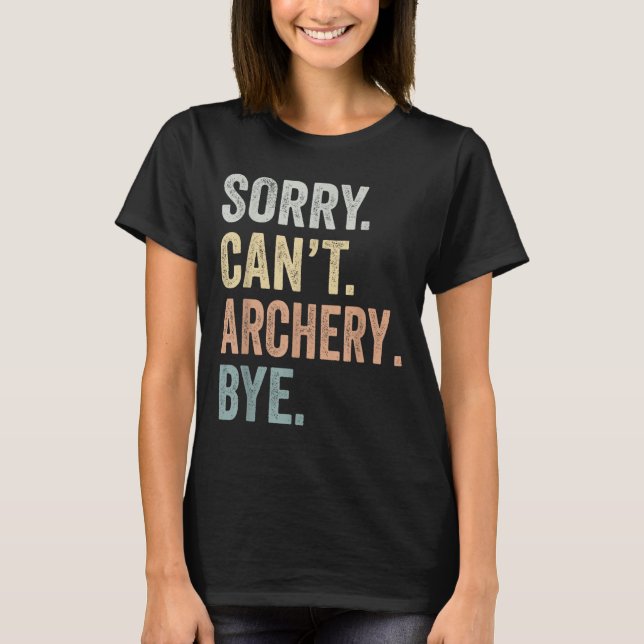 Sorry Can't Archery Bye Funny Archery Lovers  T Shirt (Framsida)