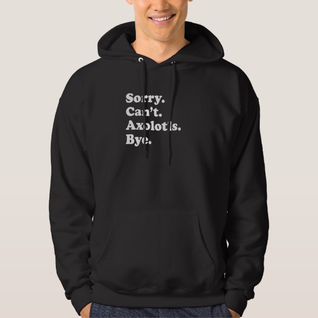 Sorry Can't Axolotls Bye     Axolotl Hoodie (Framsida)