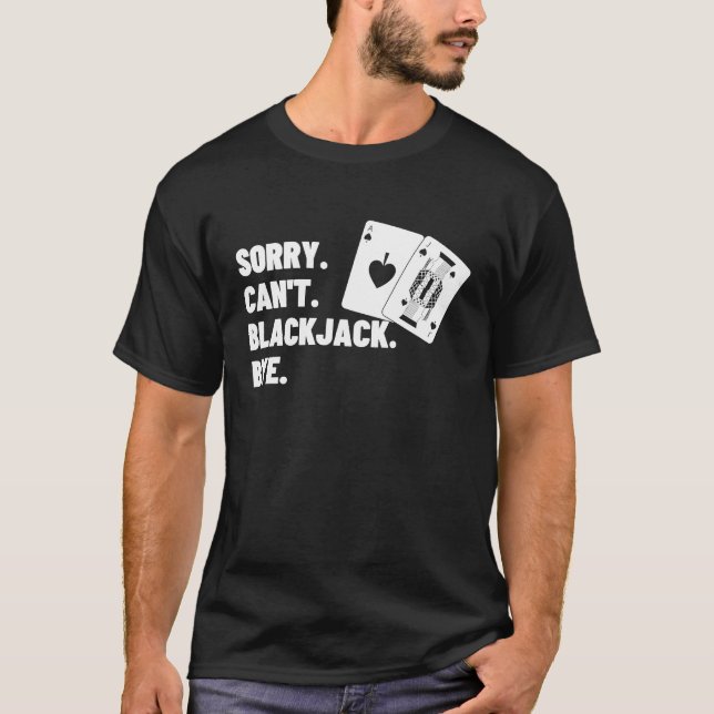 Sorry Can't Blackjack Bye Gambling Casino Blackjac T Shirt (Framsida)