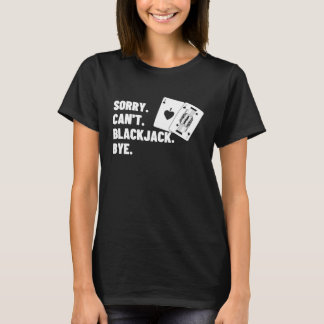 Sorry Can't Blackjack Bye Gambling Casino Blackjac T Shirt