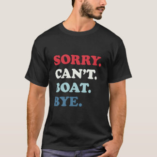 Sorry Can'T Boat Bye T Shirt