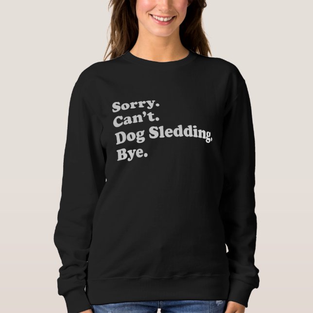Sorry Can't Bye     Dog Sledding T Shirt (Framsida)