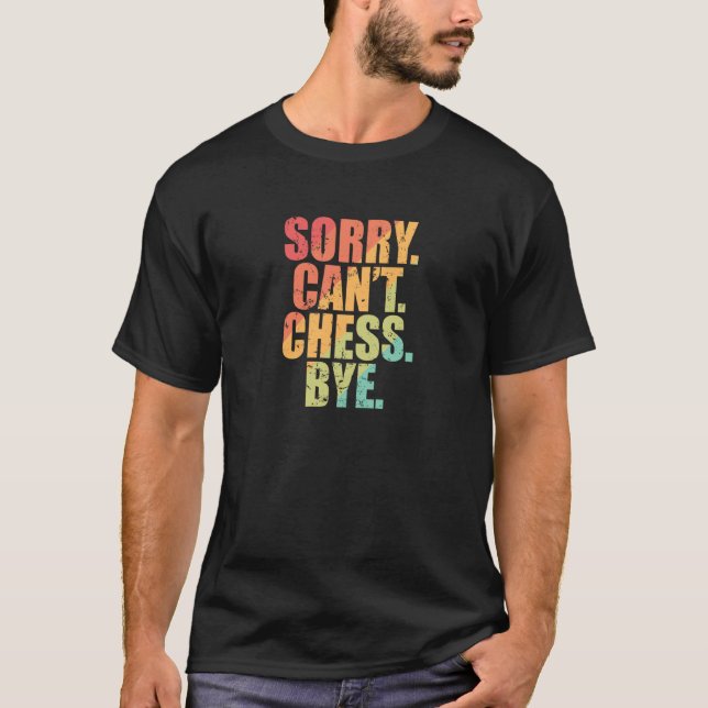 Sorry Can't Chess Bye Chess Brainteaser T Shirt (Framsida)