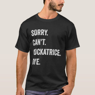Sorry Can't Cockatrice Funny Halloween Monster T Shirt