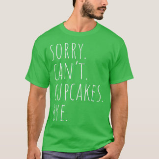 Sorry Can't Cupcakes Bye Funny Baking Cupcake Bake T Shirt