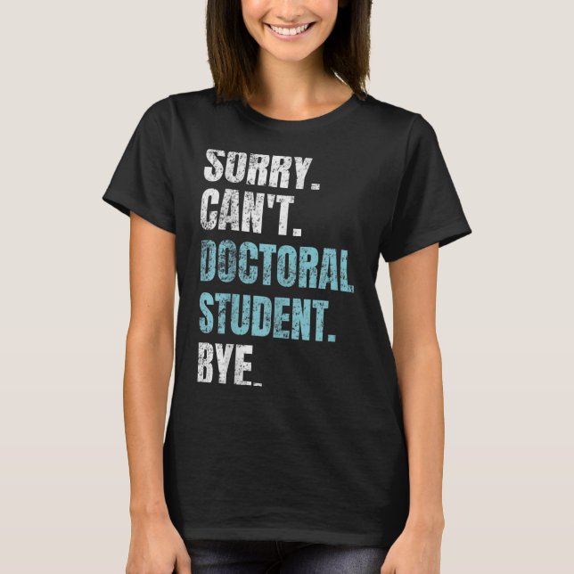 Sorry Can't Doctoral Student Bye Phd Graduation St T Shirt (Framsida)