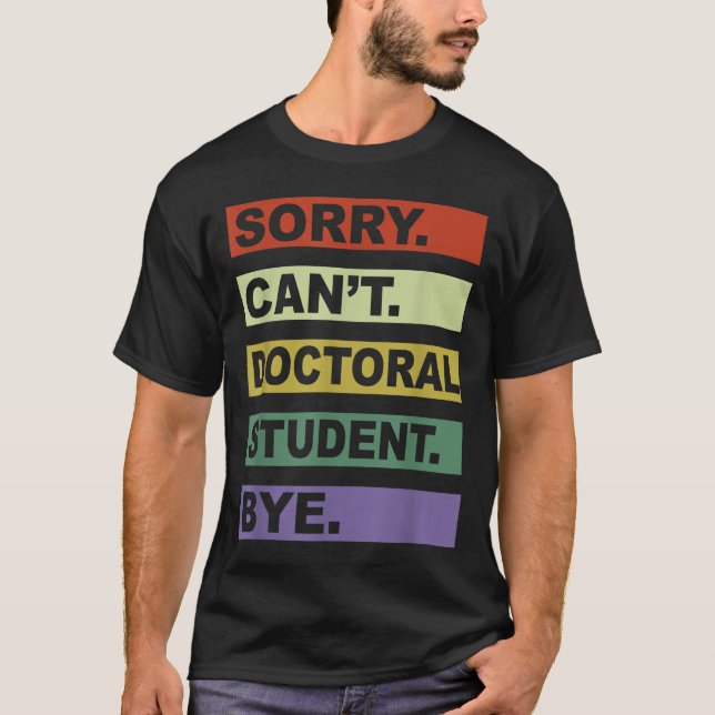 Sorry Can't Doctoral Student Bye Phd Graduation St T Shirt (Framsida)