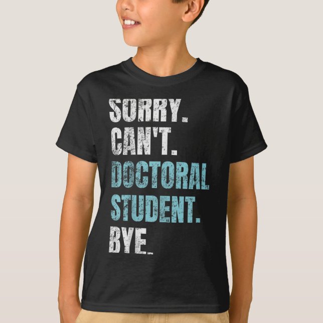 Sorry Can't Doctoral Student Bye Phd Graduation St T Shirt (Framsida)