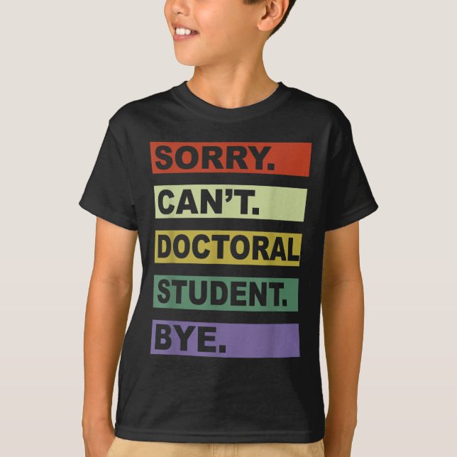 Sorry Can't Doctoral Student Bye Phd Graduation St T Shirt (Framsida)