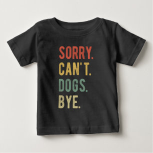 Sorry Can't Dogs Bye II T Shirt
