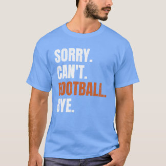 Sorry Cant Football Bye family T Shirt