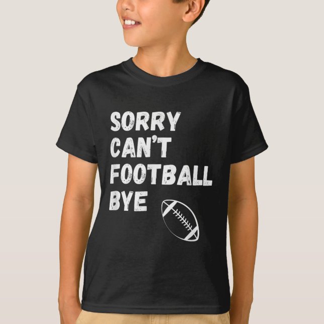 Sorry Can't Football Bye. Funny Football Paren  T Shirt (Framsida)