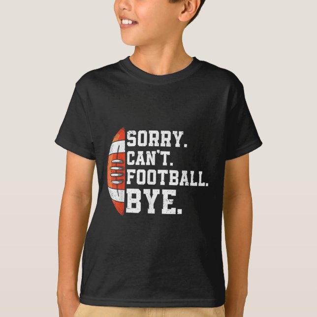 Sorry Can't Football Bye - Funny Quote Fan Footbal T Shirt (Framsida)