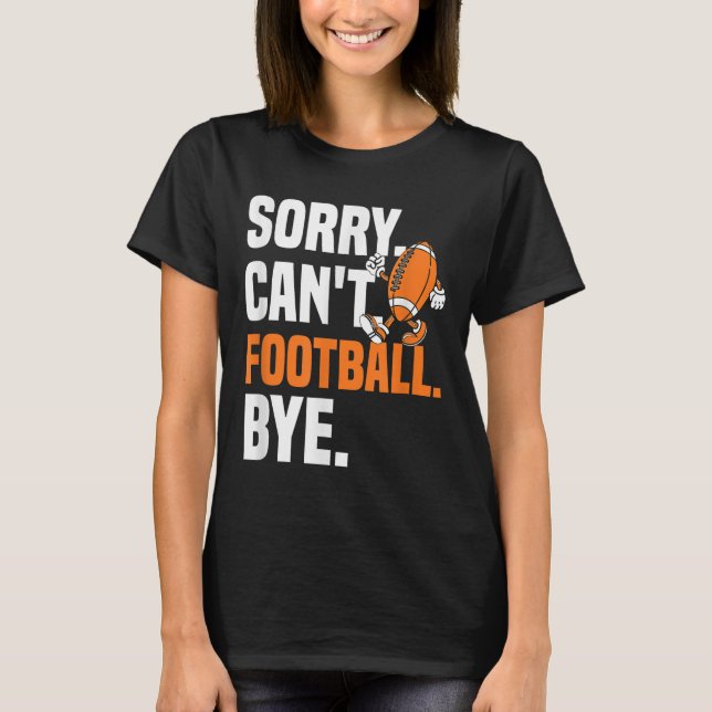 Sorry Can't Football Bye Funny Quote Fan Football  T Shirt (Framsida)