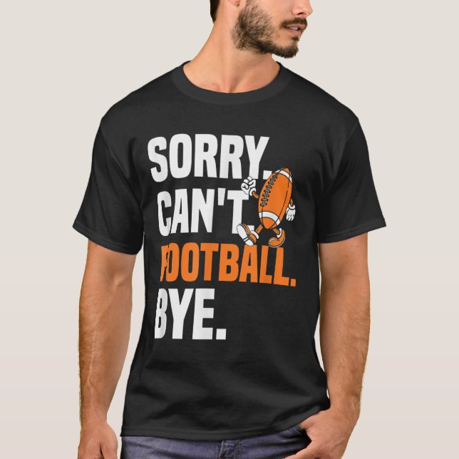 Sorry Can't Football Bye Funny Quote Fan Football  T Shirt (Framsida)