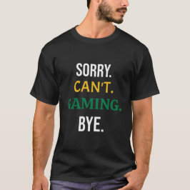 Sorry, Can't. Gaming. Bye. (White) Gamer T Shirt