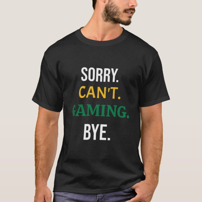Sorry, Can't. Gaming. Bye. (White) Gamer T Shirt (Framsida)