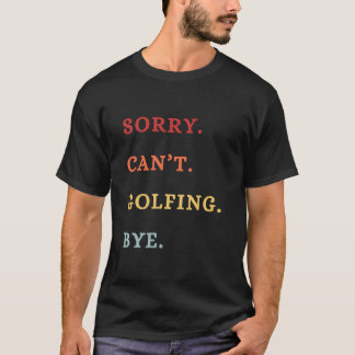 Sorry. Can't. Golfing. Bye. -  Cool Retro Golfer  T Shirt