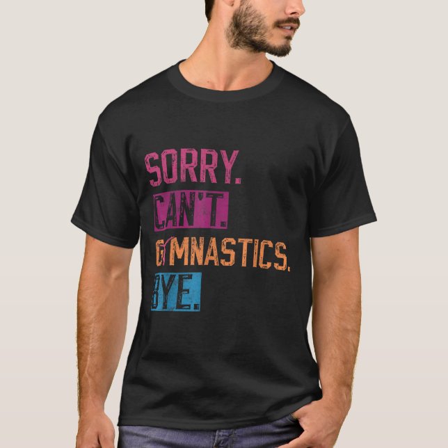 Sorry Can't Gymnastics Bye Funny Gymnastics Player T Shirt (Framsida)