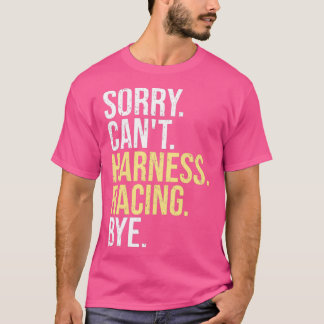 Sorry Cant Harness Racing Bye Funny Horse Racing L T Shirt