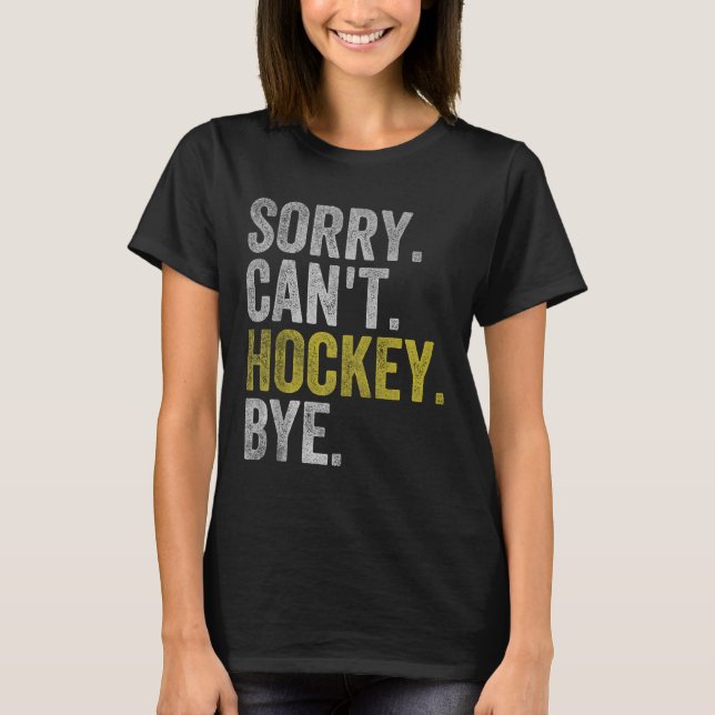 Sorry Can't Hockey Bye Funny Hockey  T Shirt (Framsida)