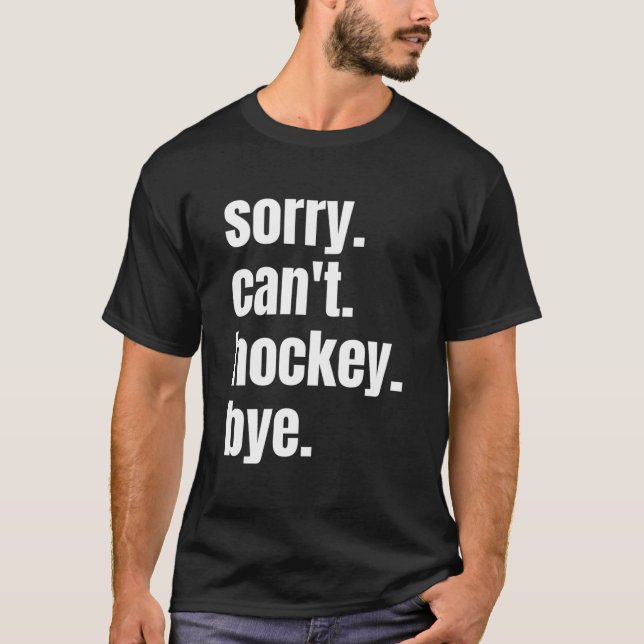 Sorry Can'T Hockey Bye Hockey Player T Shirt (Framsida)