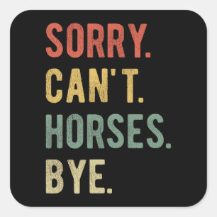 Sorry Can't Horses Bye II Fyrkantigt Klistermärke