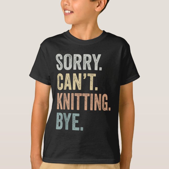Sorry Can't Knitting Bye Funny Knitting Lovers  T Shirt (Framsida)