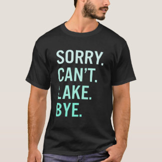 Sorry Can'T Lake Bye Lake T Shirt