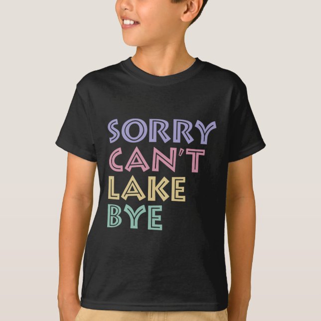 Sorry Can't Lake Bye  T Shirt (Framsida)