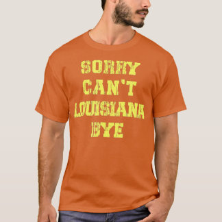 Sorry Cant Louisiana Bye Funny Louisiana Travel T Shirt