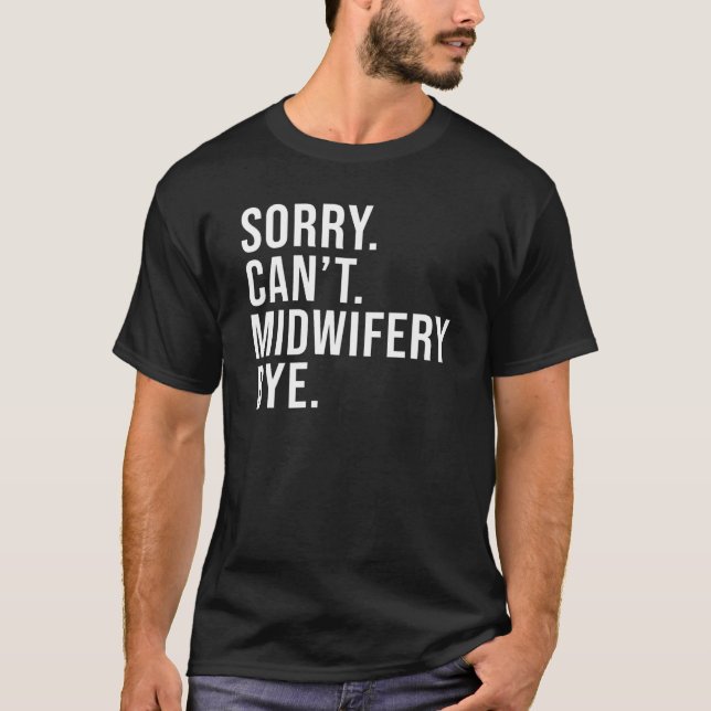 Sorry Can't Midwifery Bye Midwife Life  Midwife T Shirt (Framsida)