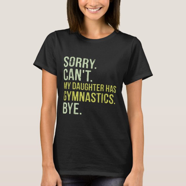 Sorry Can't My Daughter Has Gymnastics Bye Funny M T Shirt (Framsida)