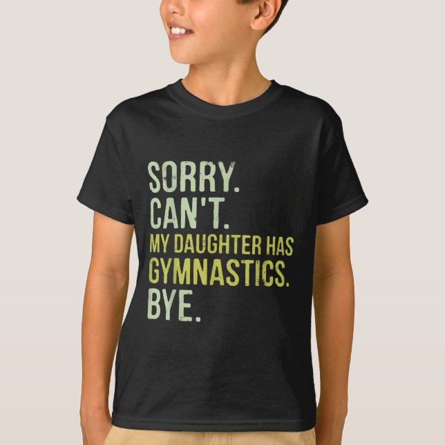 Sorry Can't My Daughter Has Gymnastics Bye Funny M T Shirt (Framsida)