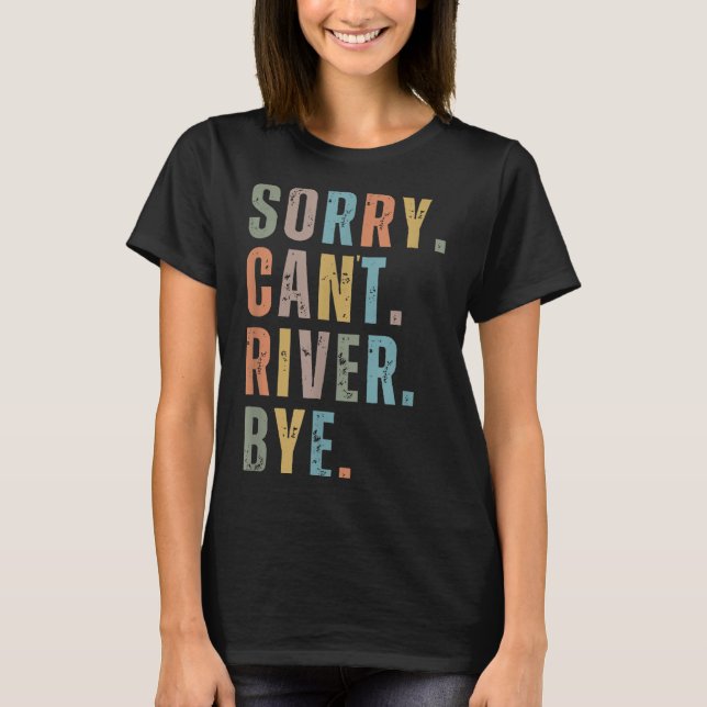 Sorry Can't River Bye, River Vibes, River Boating  T Shirt (Framsida)