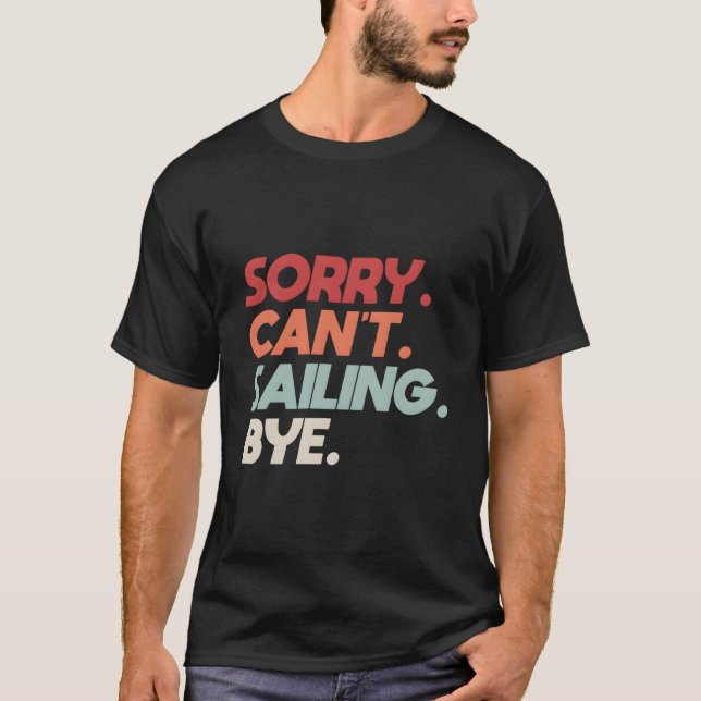 Sorry Can'T Sailing Bye Sailboat Quote For Boaters T Shirt (Framsida)