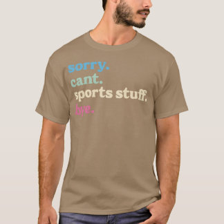Sorry Cant Sports Stuff Bye Sports Gifts for Mom r T Shirt