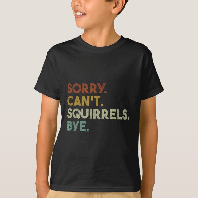 Sorry Can't Squirrels Bye Funny Squirrels  T Shirt (Framsida)