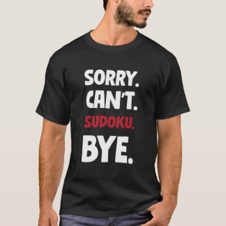 Sorry Can'T Sudoku Bye T Shirt