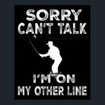Sorry Can't Talk I'm On Another Line - Funny Fishi Poster<br><div class="desc">Sorry Can't Talk I'm On Another Line - Funny Fishing</div>