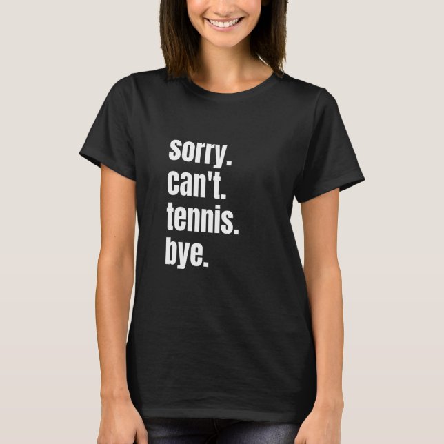 Sorry Can't Tennis Bye Funny Tennis Player T Shirt (Framsida)