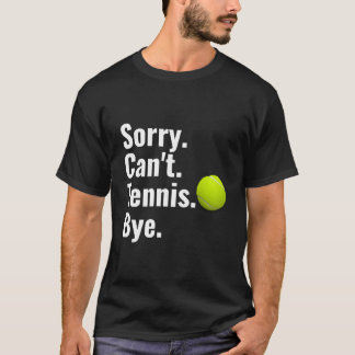 Sorry Can'T Tennis Bye Tennis T Shirt