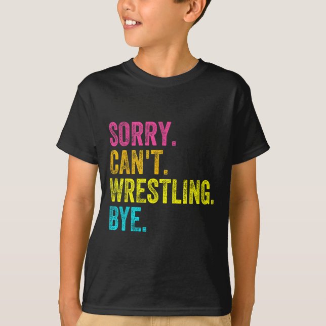 Sorry Can't Wrestling Bye Teacher Student Funny Wr T Shirt (Framsida)