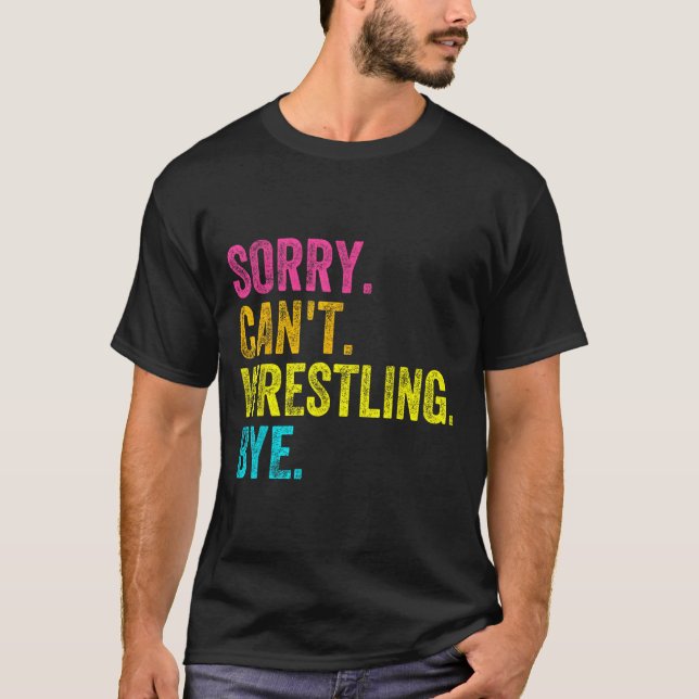 Sorry Can't Wrestling Bye Teacher Student Funny Wr T Shirt (Framsida)
