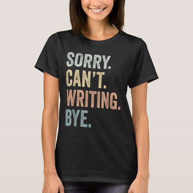 Sorry Can't Writing Bye Funny Writing Lovers  T Shirt (Framsida)