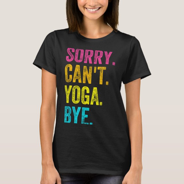 Sorry Can't Yoga Bye Teacher Student Funny Yoga Re T Shirt (Framsida)